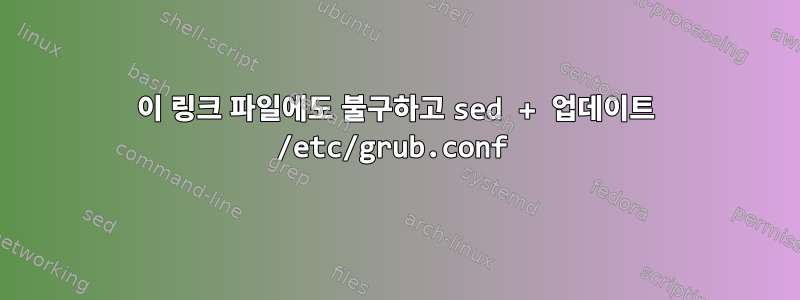 이 링크 파일에도 불구하고 sed + 업데이트 /etc/grub.conf