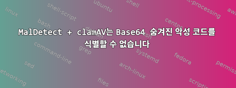 MalDetect + clamAV는 Base64 숨겨진 악성 코드를 식별할 수 없습니다