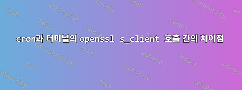 cron과 터미널의 openssl s_client 호출 간의 차이점