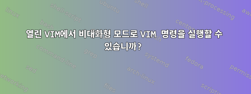 열린 VIM에서 비대화형 모드로 VIM 명령을 실행할 수 있습니까?