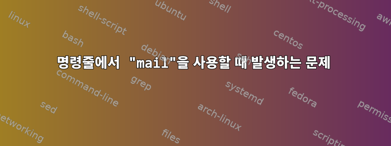 명령줄에서 "mail"을 사용할 때 발생하는 문제