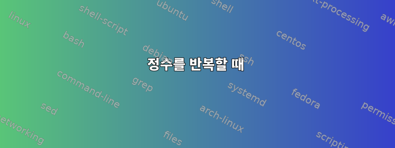 정수를 반복할 때