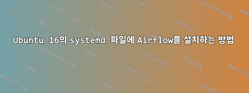 Ubuntu 16의 systemd 파일에 Airflow를 설치하는 방법