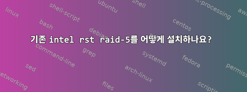 기존 intel rst raid-5를 어떻게 설치하나요?