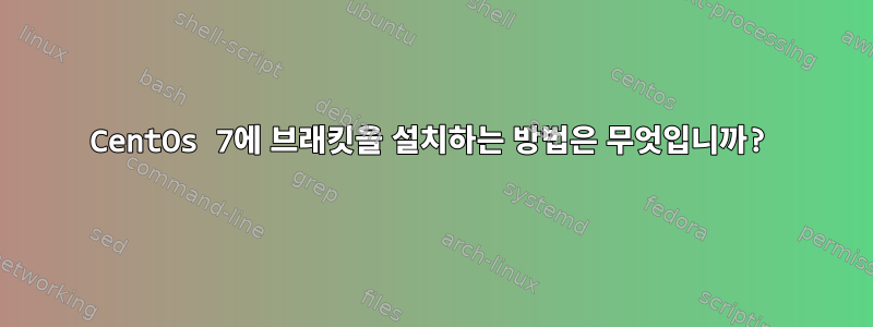 CentOs 7에 브래킷을 설치하는 방법은 무엇입니까?