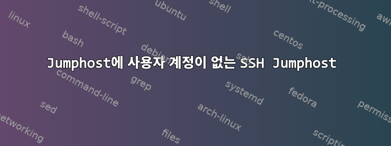 Jumphost에 사용자 계정이 없는 SSH Jumphost