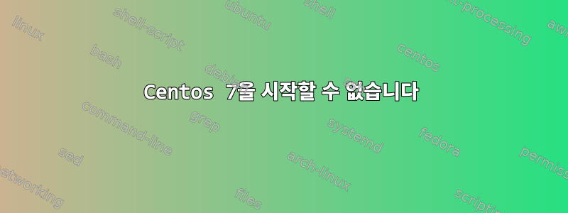 Centos 7을 시작할 수 없습니다