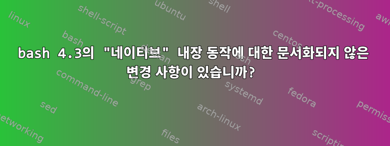 bash 4.3의 "네이티브" 내장 동작에 대한 문서화되지 않은 변경 사항이 있습니까?