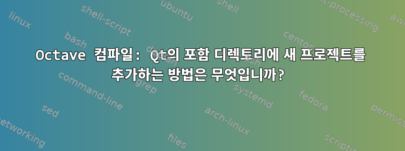 Octave 컴파일: Qt의 포함 디렉토리에 새 프로젝트를 추가하는 방법은 무엇입니까?