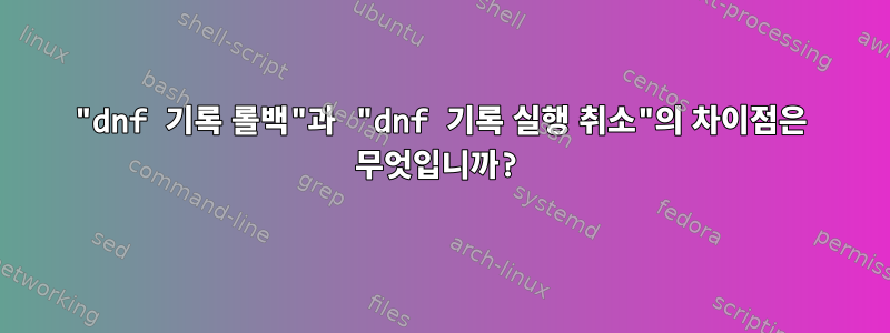 "dnf 기록 롤백"과 "dnf 기록 실행 취소"의 차이점은 무엇입니까?