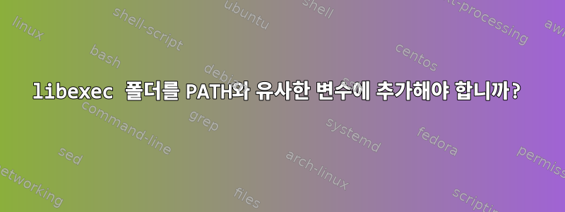 libexec 폴더를 PATH와 유사한 변수에 추가해야 합니까?