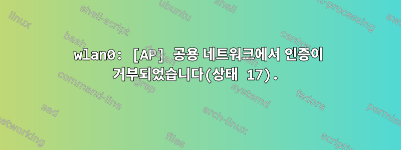 wlan0: [AP] 공용 네트워크에서 인증이 거부되었습니다(상태 17).