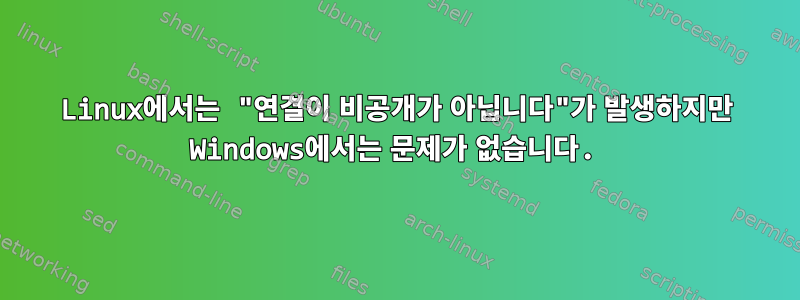 Linux에서는 "연결이 비공개가 아닙니다"가 발생하지만 Windows에서는 문제가 없습니다.