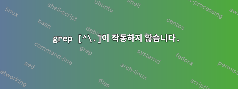 grep [^\.]이 작동하지 않습니다.