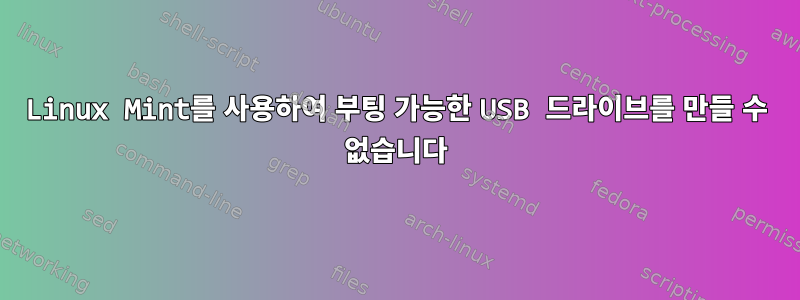 Linux Mint를 사용하여 부팅 가능한 USB 드라이브를 만들 수 없습니다