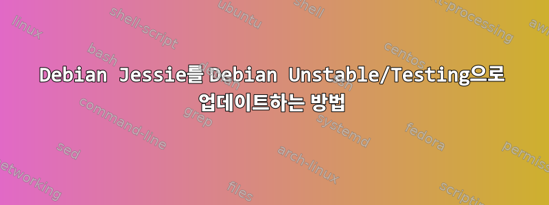 Debian Jessie를 Debian Unstable/Testing으로 업데이트하는 방법