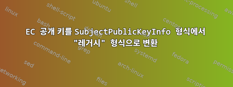 EC 공개 키를 SubjectPublicKeyInfo 형식에서 "레거시" 형식으로 변환