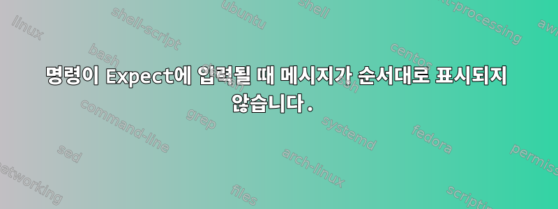 명령이 Expect에 입력될 때 메시지가 순서대로 표시되지 않습니다.