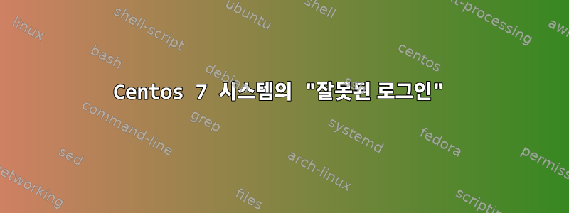 Centos 7 시스템의 "잘못된 로그인"