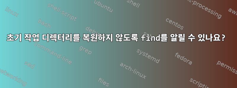 초기 작업 디렉터리를 복원하지 않도록 find를 알릴 수 있나요?