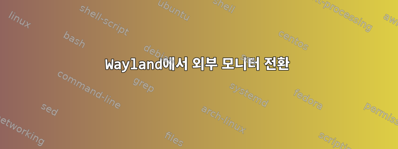 Wayland에서 외부 모니터 전환