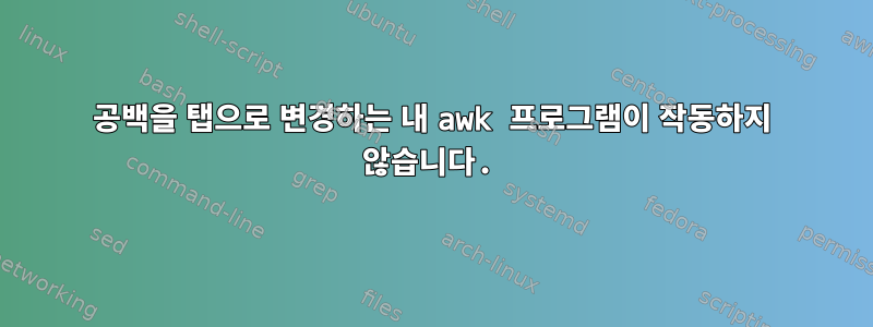 공백을 탭으로 변경하는 내 awk 프로그램이 작동하지 않습니다.