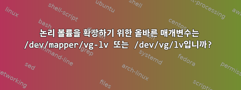 논리 볼륨을 확장하기 위한 올바른 매개변수는 /dev/mapper/vg-lv 또는 /dev/vg/lv입니까?