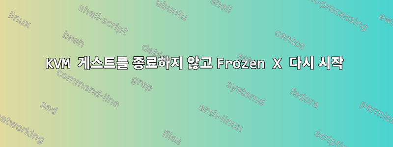 KVM 게스트를 종료하지 않고 Frozen X 다시 시작