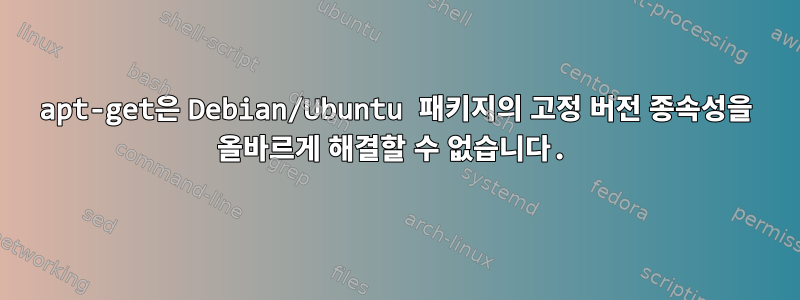 apt-get은 Debian/Ubuntu 패키지의 고정 버전 종속성을 올바르게 해결할 수 없습니다.