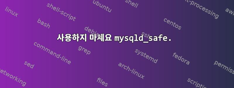 사용하지 마세요 mysqld_safe.