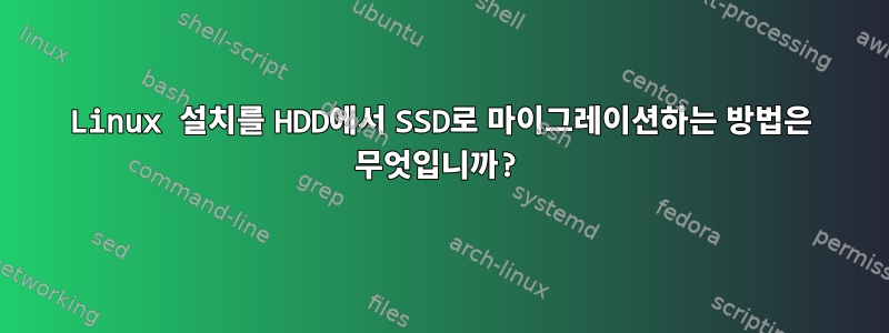 Linux 설치를 HDD에서 SSD로 마이그레이션하는 방법은 무엇입니까?