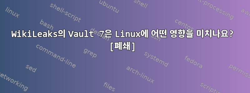 WikiLeaks의 Vault 7은 Linux에 어떤 영향을 미치나요? [폐쇄]