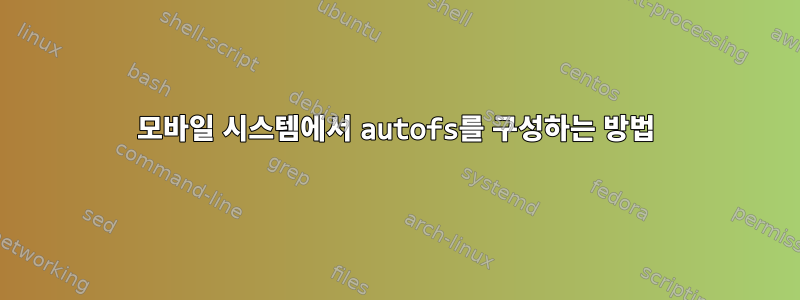 모바일 시스템에서 autofs를 구성하는 방법