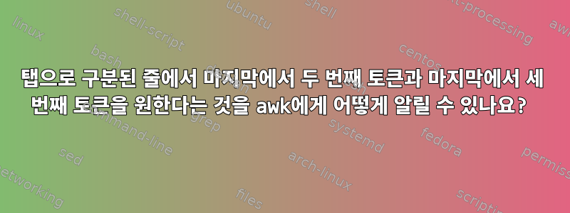 탭으로 구분된 줄에서 마지막에서 두 번째 토큰과 마지막에서 세 번째 토큰을 원한다는 것을 awk에게 어떻게 알릴 수 있나요?