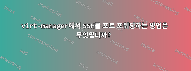 virt-manager에서 SSH를 포트 포워딩하는 방법은 무엇입니까?