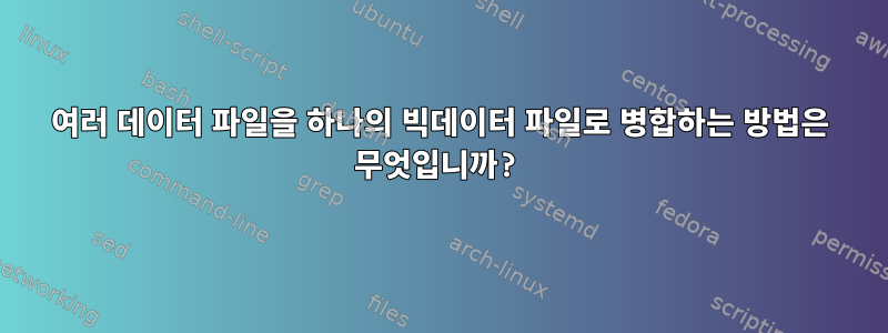 여러 데이터 파일을 하나의 빅데이터 파일로 병합하는 방법은 무엇입니까?