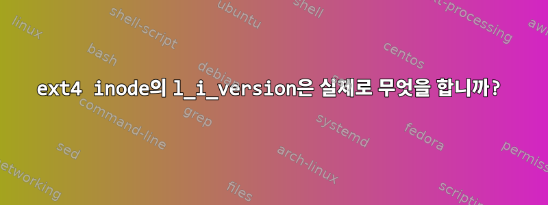 ext4 inode의 l_i_version은 실제로 무엇을 합니까?