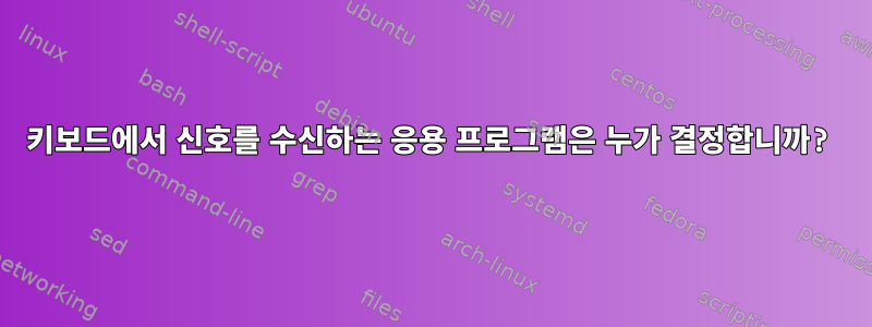 키보드에서 신호를 수신하는 응용 프로그램은 누가 결정합니까?