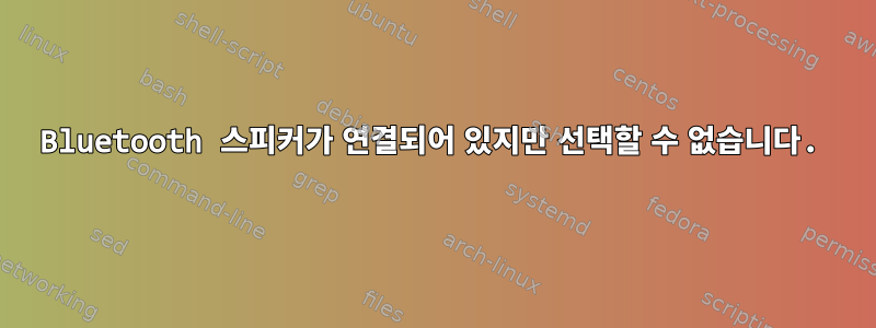 Bluetooth 스피커가 연결되어 있지만 선택할 수 없습니다.