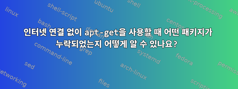 인터넷 연결 없이 apt-get을 사용할 때 어떤 패키지가 누락되었는지 어떻게 알 수 있나요?