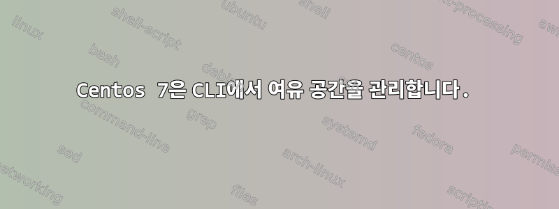 Centos 7은 CLI에서 여유 공간을 관리합니다.