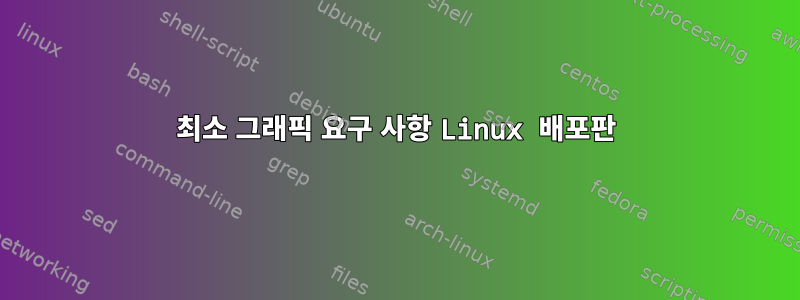 최소 그래픽 요구 사항 Linux 배포판