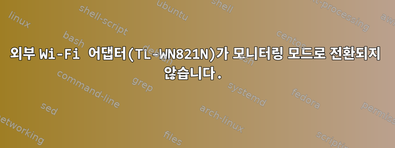 외부 Wi-Fi 어댑터(TL-WN821N)가 모니터링 모드로 전환되지 않습니다.