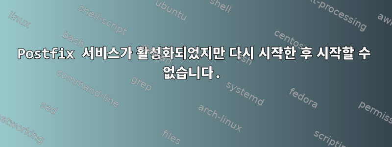 Postfix 서비스가 활성화되었지만 다시 시작한 후 시작할 수 없습니다.