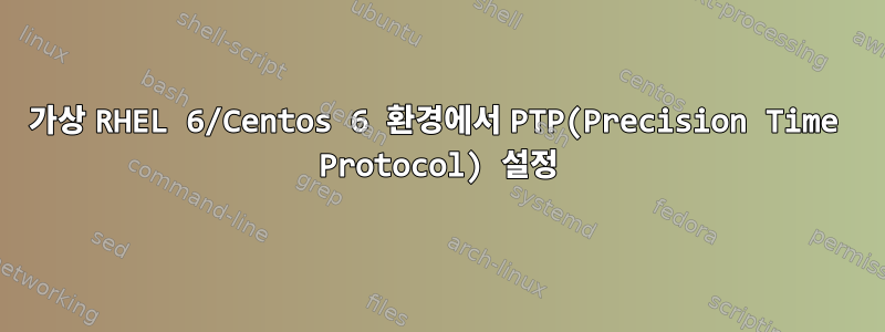 가상 RHEL 6/Centos 6 환경에서 PTP(Precision Time Protocol) 설정