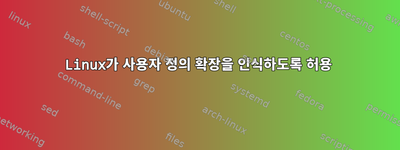 Linux가 사용자 정의 확장을 인식하도록 허용