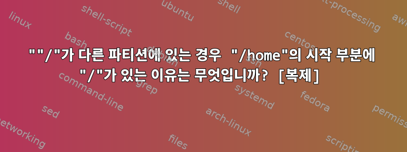 ""/"가 다른 파티션에 있는 경우 "/home"의 시작 부분에 "/"가 있는 이유는 무엇입니까? [복제]