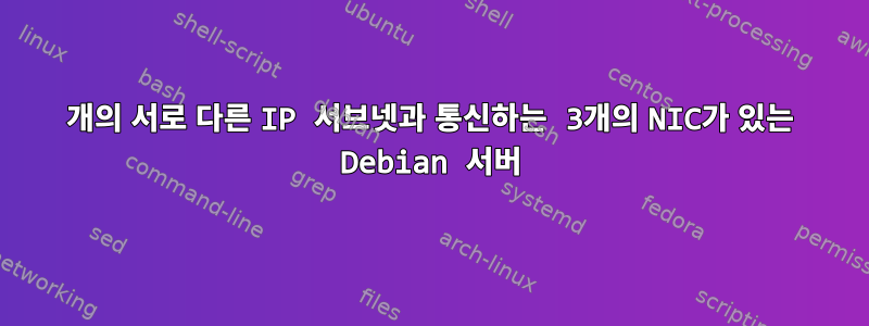 3개의 서로 다른 IP 서브넷과 통신하는 3개의 NIC가 있는 Debian 서버