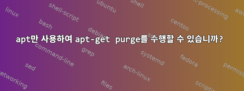 apt만 사용하여 apt-get purge를 수행할 수 있습니까?