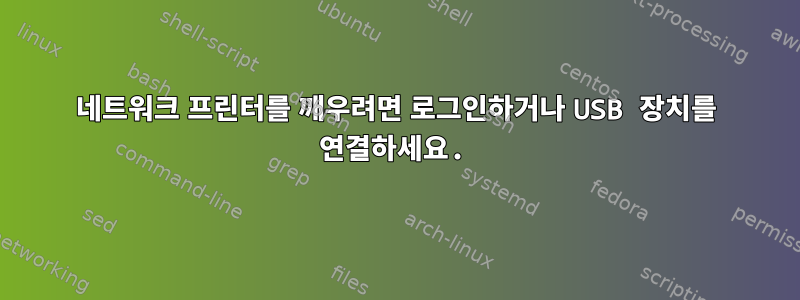 네트워크 프린터를 깨우려면 로그인하거나 USB 장치를 연결하세요.